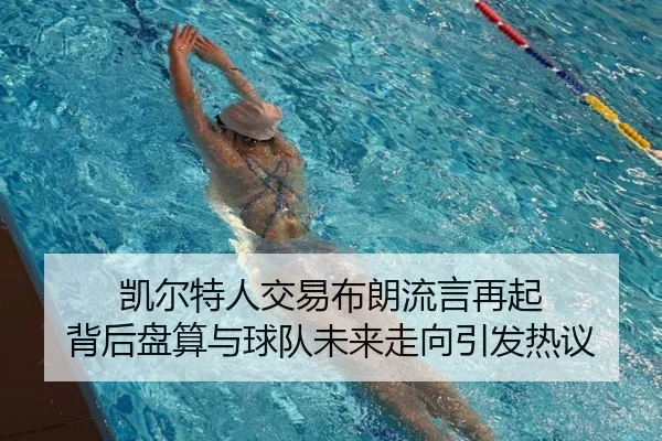 凯尔特人交易布朗流言再起 背后盘算与球队未来走向引发热议 - shangjinnvwang
